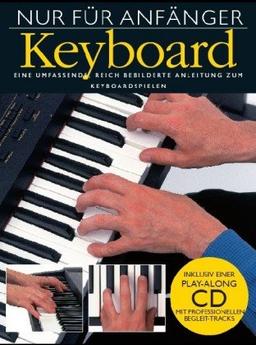 Nur für Anfänger: Keyboard. Eine umfassende, reich bebilderte Anleitung zum Keyboardspielen. Inklusive einer Play-Along CD mit professionellen Begleittracks