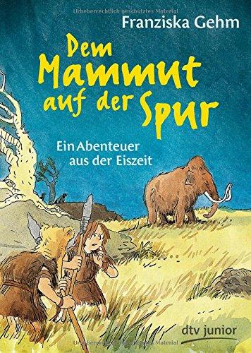 Dem Mammut auf der Spur: Ein Abenteuer aus der Eiszeit (dtv junior)