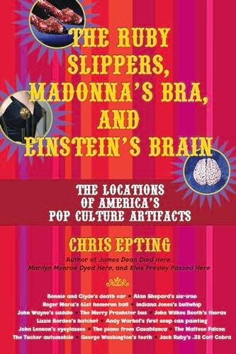 Ruby Slippers, Madonna's Bra, and Einstein's Brain: The Locations of America's Pop Culture Artifacts