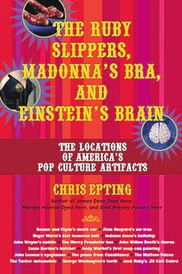 Ruby Slippers, Madonna's Bra, and Einstein's Brain: The Locations of America's Pop Culture Artifacts