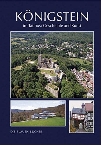 Königstein im Taunus Geschichte und Kunst: Mit einem Katalog einiger erhaltenswerter historischer Bauten (Die Blauen Bücher)