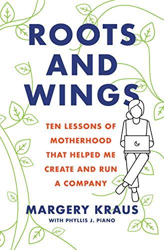 Roots and Wings: Ten Lessons of Motherhood That Helped Me Create and Run a Company