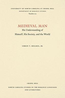 Medieval Man: His Understanding of Himself, His Society, and the World (NORTH CAROLINA STUDIES IN THE ROMANCE LANGUAGES AND LITERATURES)