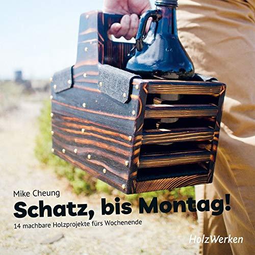 Schatz, bis Montag!: 14 machbare Holzprojekte fürs Wochenende