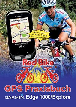 GPS Praxisbuch Garmin Edge 1000/Explore: Praxis- und modellbezogen für einen schnellen Einstieg (GPS Praxisbuch-Reihe von Red Bike)