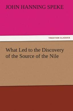 What Led to the Discovery of the Source of the Nile (TREDITION CLASSICS)