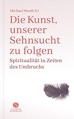 Die Kunst, unserer Sehnsucht zu folgen: Spiritualität in Zeiten des Umbruchs