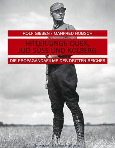 Hitlerjunge Quex, Jud Süss und Kolberg. Die Propagandafilme des Dritten Reiches.