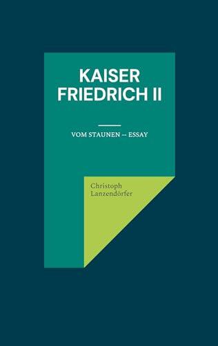 Kaiser Friedrich II: Vom Staunen -- Essay