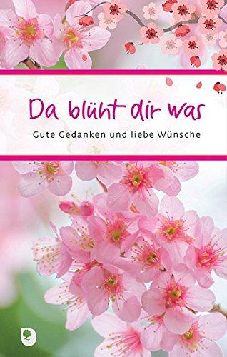 Da blüht dir was: Gute Gedanken und liebe Wünsche (Eschbacher Präsent)