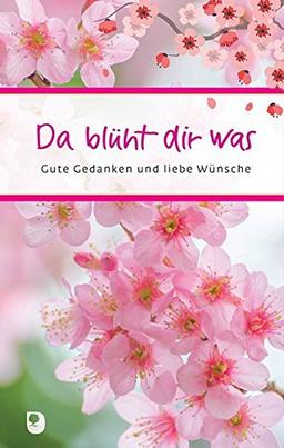 Da blüht dir was: Gute Gedanken und liebe Wünsche (Eschbacher Präsent)