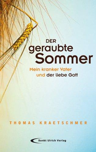 Der geraubte Sommer: Mein kranker Vater und der liebe Gott