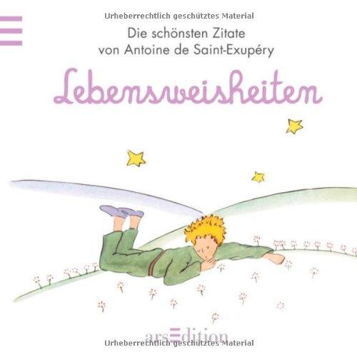 Lebensweisheiten: Der Kleine Prinz - Die schönsten Zitate von Antoine de Saint-Exupéry (Kleiner Prinz Minibücher)