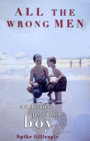 All the Wrong Men and One Perfect Boy: A Memoir