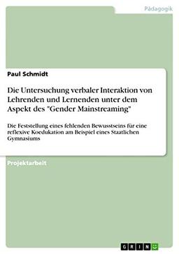 Die Untersuchung verbaler Interaktion von Lehrenden und Lernenden unter dem Aspekt des "Gender Mainstreaming": Die Feststellung eines fehlenden ... am Beispiel eines Staatlichen Gymnasiums