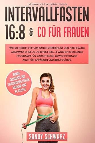 INTERVALLFASTEN 16:8 & CO FÜR FRAUEN: WIE DU GEZIELT FETT AM BAUCH VERBRENNST UND NACHHALTIG ABNIMMST OHNE JO-JO EFFEKT INKL. 4-WOCHEN CHALLENGE ... AUCH FÜR ANFÄNGER UND BERUFSTÄTIGE