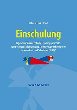 Einschulung: Ergebnisse aus der Studie Bildungsprozesse, Kompetenzentwicklung und Selektionsentscheidungen im Vorschul- und Schulalter (BiKS)