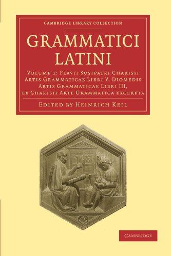 Grammatici Latini 8 Volume Paperback Set: Grammatici Latini: Volume 1: Flavii Sosipatri Charisii Artis Grammaticae Libri V, Diomedis Artis Grammaticae ... (Cambridge Library Collection - Linguistics)