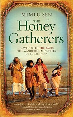 The Honey Gatherers: Travels with The Bauls: The Wandering Minstrels of Rural India