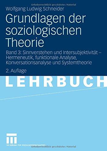 Grundlagen Der Soziologischen Theorie: Band 3: Sinnverstehen und Intersubjektivität - Hermeneutik, funktionale Analyse, Konversationsanalyse und Systemtheorie (German Edition)