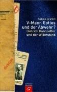 V-Mann Gottes und der Abwehr? Dietrich Bonhoeffer und der Widerstand