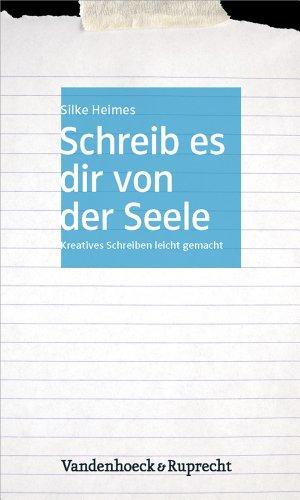 Schreib es dir von der Seele: Kreatives Schreiben leicht gemacht