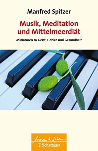 Musik, Meditation und Mittelmeerdiät: Miniaturen zu Geist, Gehirn und Gesundheit (Wissen & Leben)