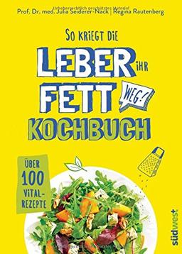 So kriegt die Leber ihr Fett weg!: Kochbuch - Über 100 Vital-Rezepte