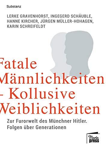 Fatale Männlichkeiten - kollusive Weiblichkeiten: Zur Furorwelt des Münchner Hitler. Folgen über Generationen (Substanz)