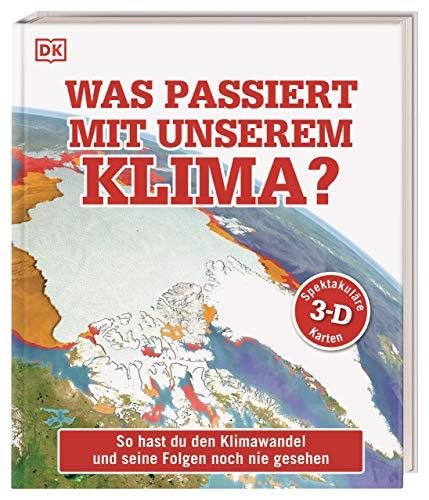 Was passiert mit unserem Klima?: So hast du den Klimawandel und seine Folgen noch nie gesehen. Mit spektakulären 3-D-Karten und einem Vorwort von Prof. Stefan Rahmstorf