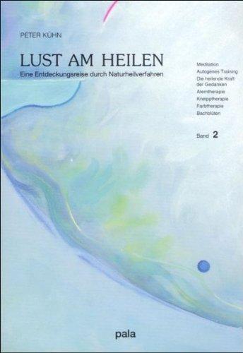 Lust am Heilen. Eine Entdeckungsreise durch Naturheilverfahren: Lust am Heilen, Bd.2, Meditation, Autogenes Training, Die heilende Kraft der Gedanken, ... Kneipptherapie, Farbtherapie, Bachblüten