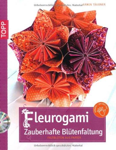 Fleurogami - Zauberhafte Blütenfaltung: Faltblüten aus Papier