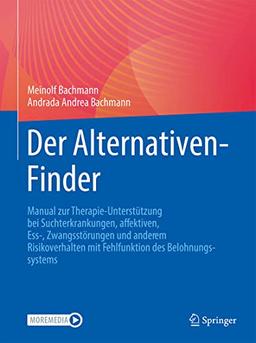 Der Alternativen-Finder: Manual zur Therapie-Unterstützung bei Suchterkrankungen, affektiven, Ess-, Zwangsstörungen und anderem Risikoverhalten mit Fehlfunktion des Belohnungssystems