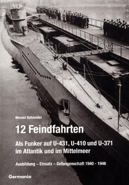 12 Feindfahrten - Als Funker auf U-431, U-410 und U-371 im Atlantik und im Mittelmeer: Ausbildung, Einsatz, Gefangenschaft 1940-1946