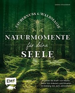 Zaubernuss und Waldmagie – Naturmomente für deine Seele: Entdecke die Kraft von Mutter Natur mit Kräutern und Ritualen im Einklang mit dem Jahreskreis