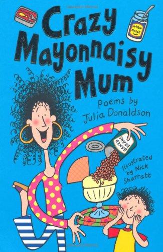 Crazy Mayonnaisy Mum: Poems by Julia Donaldson