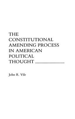 The Constitutional Amending Process in American Political Thought