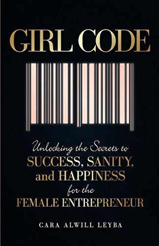 Girl Code: Unlocking the Secrets to Success, Sanity, and Happiness for the Female Entrepreneur