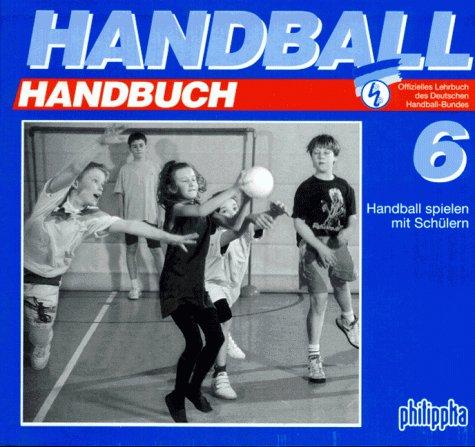 Handball-Handbuch, 6 Bde., Bd.6, Handball spielen mit Schülern