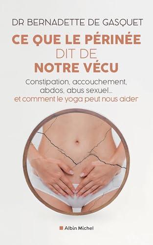 Ce que le périnée dit de notre vécu : constipation, abdos, sport, abus sexuel... : et comment le yoga peut aider