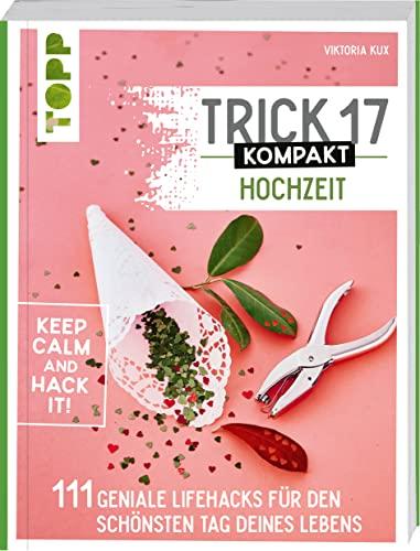 Trick 17 kompakt - Hochzeit. Perfekt für die gestresste Braut oder den aufgeregten Bräutigam: 111 Hacks für den schönsten Tag deines Lebens. Vom Junggesellinnenabschied über die Hochzeitsfeier bis zu den Flitterwochen, von Regenwetter über Laufmasche bis 