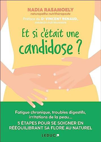 Et si c'était une candidose ? : fatigue chronique, troubles digestifs, irritations de la peau... : 5 étapes pour se soigner en rééquilibrant sa flore au naturel