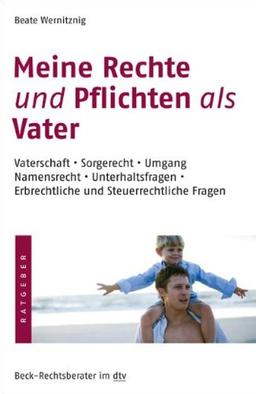 Meine Rechte und Pflichten als Vater: Vaterschaft, Sorgerecht, Umgang, Namensrecht, Unterhaltsfragen, Erbrechtliche und Steuerrechtliche Fragen