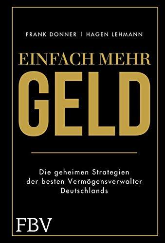 Einfach mehr Geld: Die geheimen Strategien der besten Vermögensverwalter Deutschlands