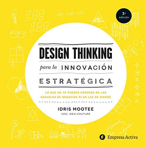 Design Thinking Para La Innovacion Estrategica: Lo que no te pueden enseñar en las escuelas de negocios ni en las de diseño (Empresa Activa ilustrado)