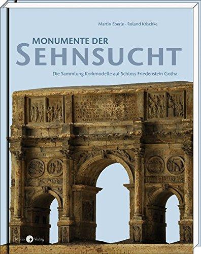 Monumente der Sehnsucht: Die Sammlung Korkmodelle auf Schloss Friedenstein Gotha