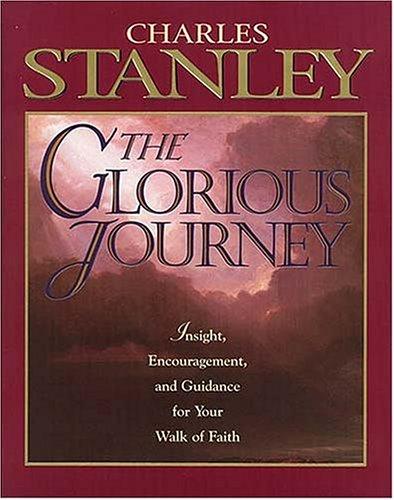 The Glorious Journey: Insight, Encouragement and Guidance for Your Walk of Faith