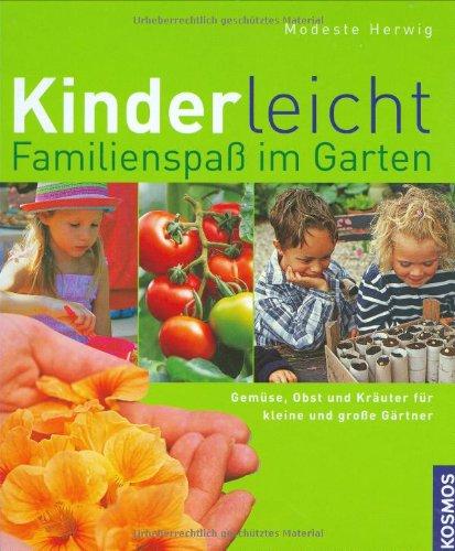 Kinderleicht! Familienspaß im Garten: Gemüse, Obst und Kräuter für kleine und große Gärtner: Familienspass im Garten. Gemüse, Obst und Kräuter für kleine und große Gärtner