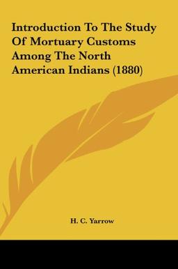 Introduction To The Study Of Mortuary Customs Among The North American Indians (1880)