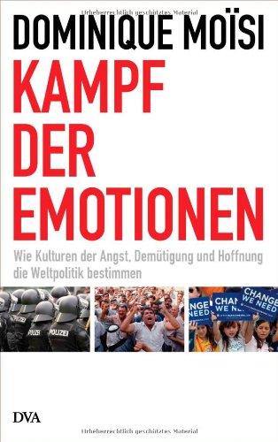 Kampf der Emotionen: Wie Kulturen der Angst, Demütigung und Hoffnung die Weltpolitik bestimmen